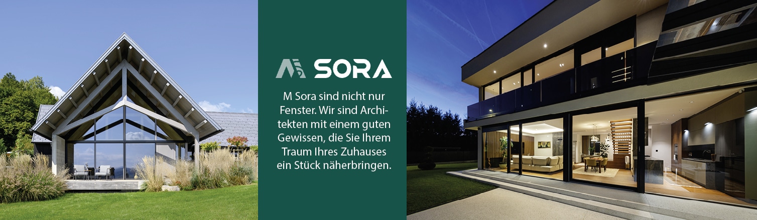 Werbung - M Sora sind nicht nur Fenster. Wir sind Architekten mit einem guten Gewissen, die Sie Ihrem Traum Ihres Zuhauses ein Stück näherbringen.