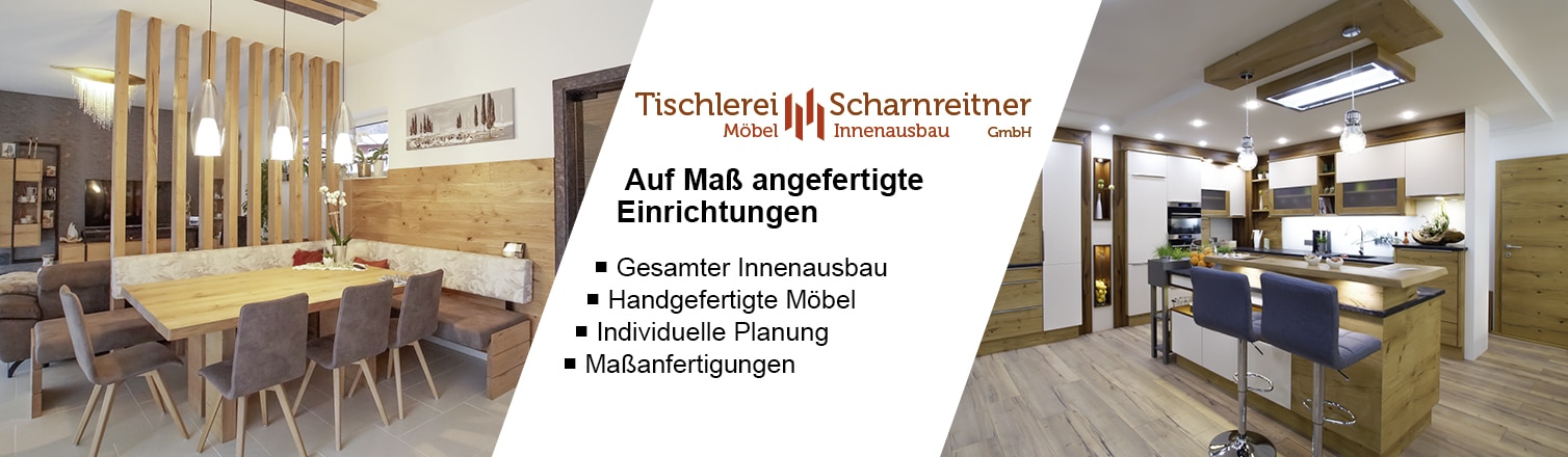 Werbung - Tischlerei Scharnreitner. Auf Maß angefertigte Einrichtung. Von der individuellen Planung bis zum gesamten Innenausbau.